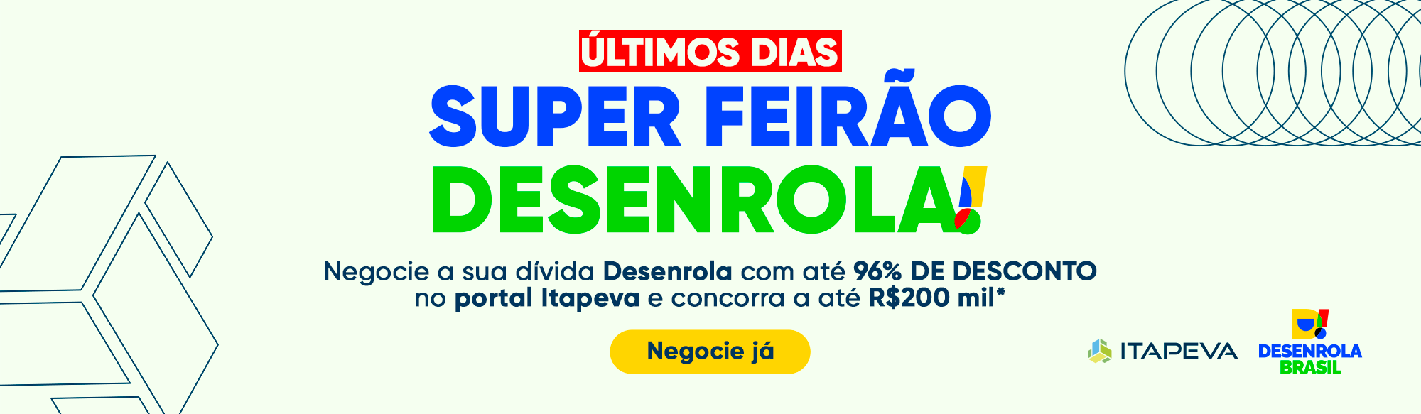 Último dias. Super Feirão Desenrola. Negocie sua dívida Desenrola com até 96% de desconto no portal Itapeva e concorra a R$200 mil. 