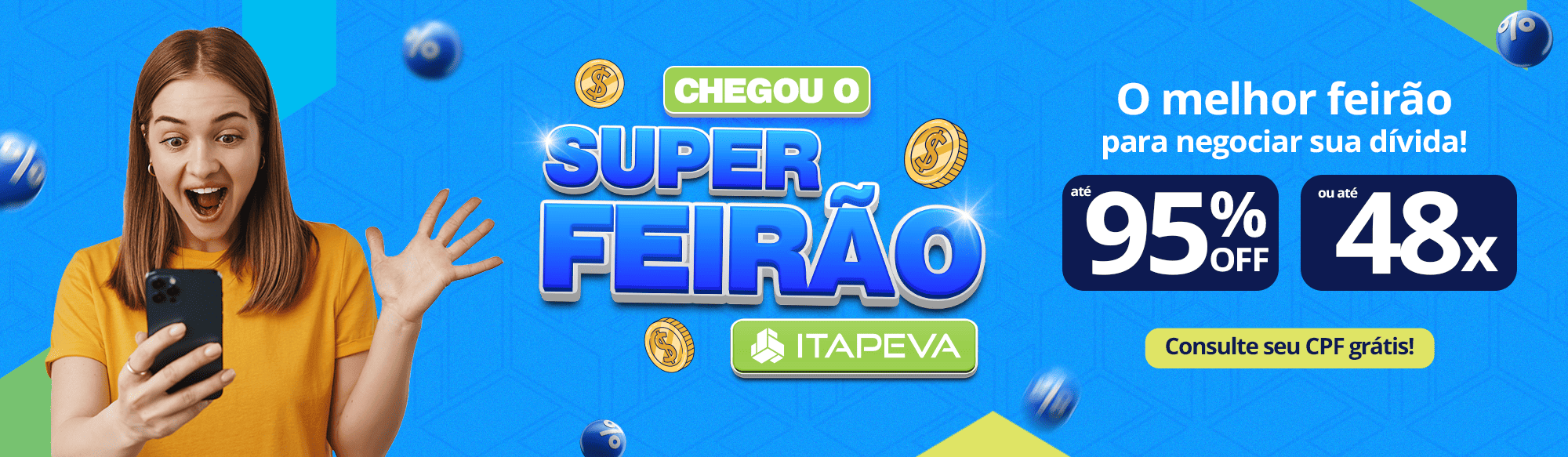Super Feirão Itapeva: o melhor Feirão para negociar sua dívida. Até 95% de desconto ou parcelamento de até 48 vezes. Consulte seu CPF de graça.
