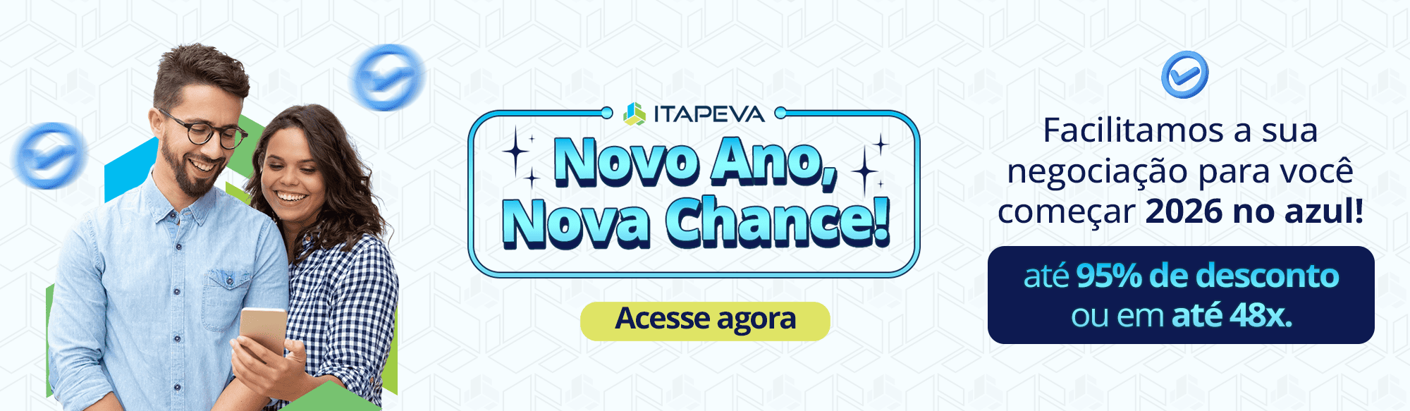 Ano novo, nova chance. Facilitamos a sua negociação para você começar 2026 no azul. Até 95% de desconto ou até 48x. Acesse agora.