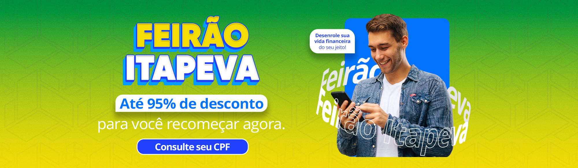 Feirão Itapeva: Até 95% OFF para você recomeçar agora. Consulte seu CPF.