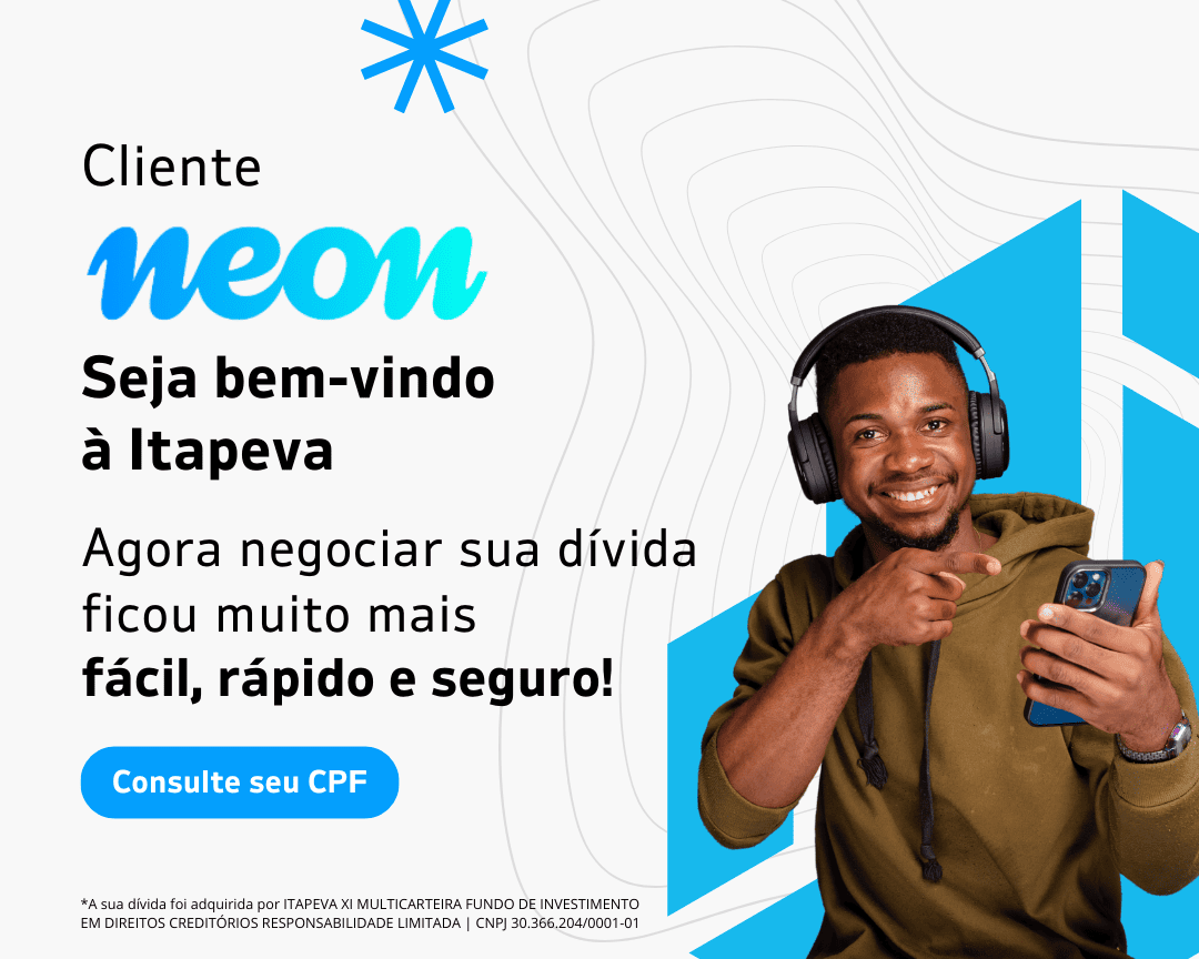 Cliente Neon, seja bem vindo a Itapeva. Agora negociar sua dívida ficou ainda mais fácil, rápido e seguro. Consulte seu CPF